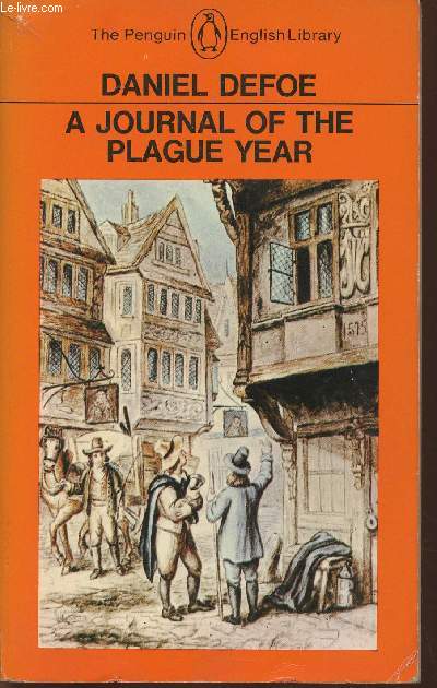 A journal of the Plague year- being observations or memorials of the most remarkable occurences, as well public as private, which happened in London during the last great visitation in 1665, written by a citizen who continued all the while in London