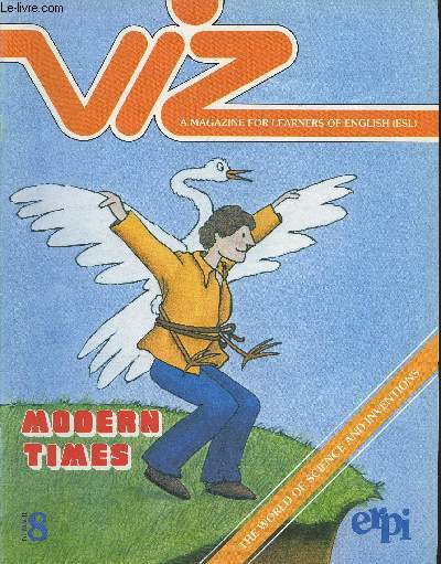 Viz, a magazine for learners of English n8- Modern times: the World of Science and inventions-Sommaire: Medecine, milkshakes and make-up- Up, up and away- A Science riddle- murder revisited- hidden inventions- inventions around the World- Weid but wonder
