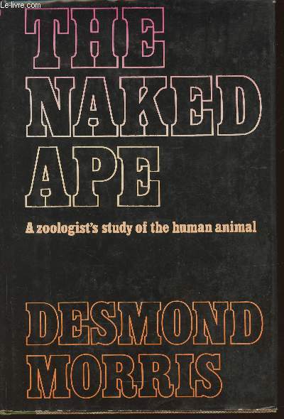 The naked Ape- a zoologist's study of the Human Animal