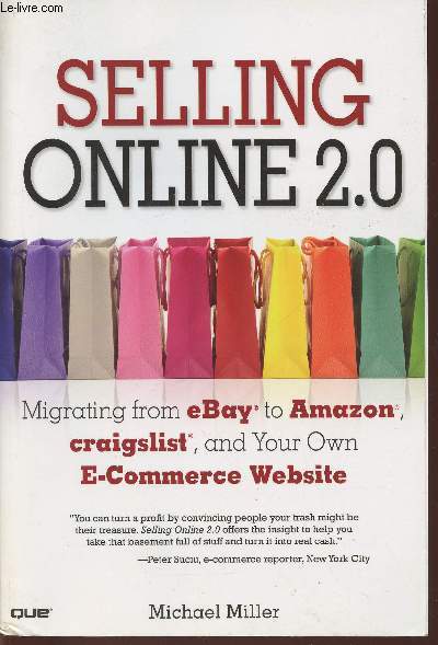 Selling online 2.0: migrating from Ebay to Amazon, Craiglist, and your own E-commerce website