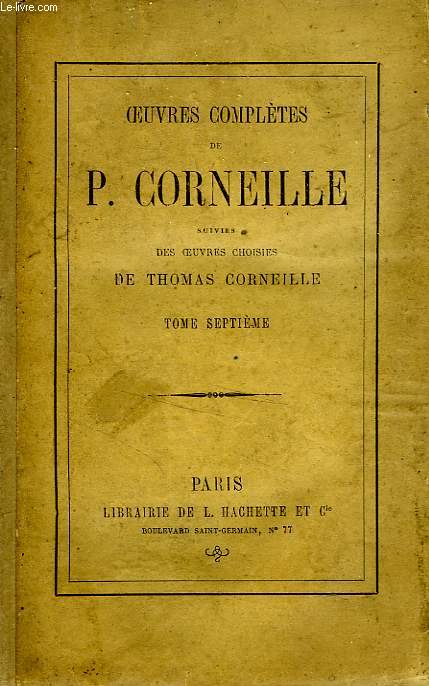 OEUVRES COMPLETES DE P. CORNEILLE SUIVIES DES OEUVRES CHOISIES DE THOMAS CORNEILLE, TOME 7