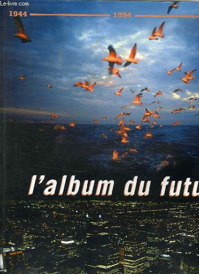 L'ALBUM DU FUTUR DE 1944 A 1994 EN 2044