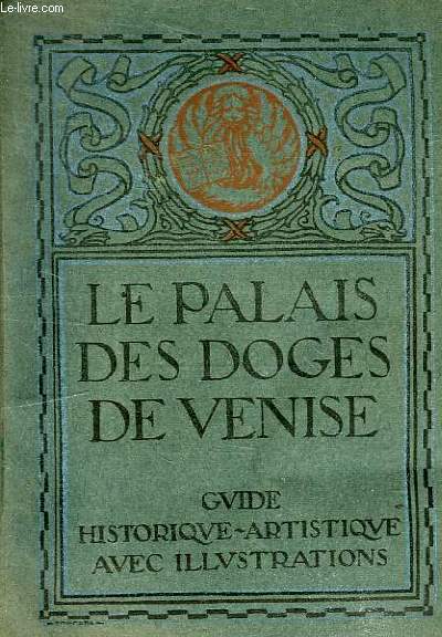 LE PALAIS DES DOGES DE VENISE - GUIDE HISTORIQUE ARTISTIQUE AVEC ILLUSTRATIONS