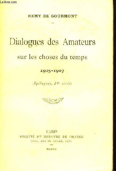 Dialogues des Amateurs sur les choses du temps 1905 - 1907. (Epilogues, IVme srie).