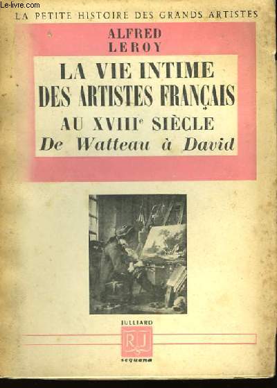 La vie intime des artistes franais au XVIIIme sicle de Watteau  David.