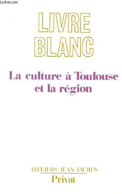Livre Blanc. La culture  Toulouse et la rgion. Cahier de dolance rgionales.