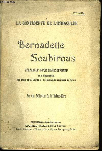 La Confidente de l'Immacule. Bernadette Soubirous, Vnrable Soeur Marie-Bernard.