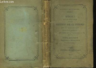 Dcret du 31 mai 1882 portant Rglement sur les Exercices de la Cavalerie, rvisant et compltant le dcret du 17 juillet 1876. TOME Ier : Rapports - Titres I et II