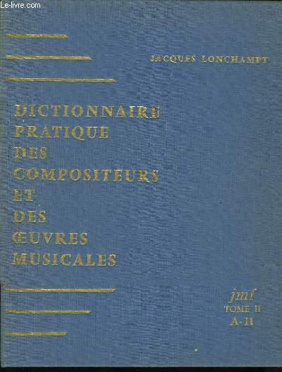 Dictionnaire Pratique des compositeurs et des oeuvres musiclaes. TOME II : A - H.