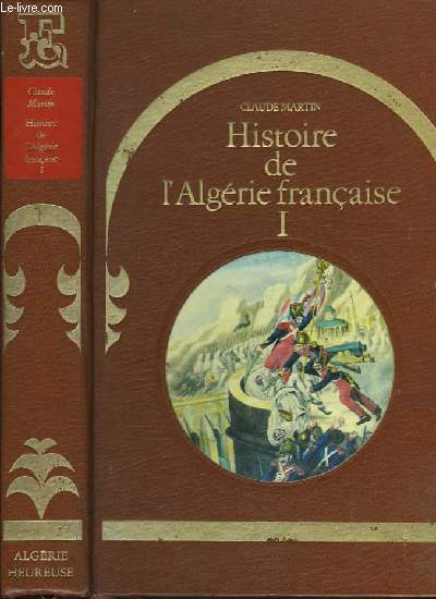 Histoire de l'Algrie franaise. TOME I