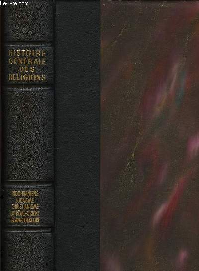 Histoire Gnrale des Religions : Indo-Iraniens - Judasme - Christianisme - Islam - Extrme-Orient - Folklore et Religion
