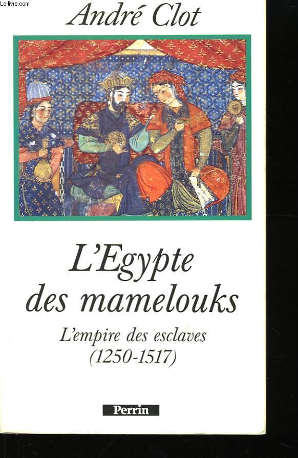 L'Egypte des mamelouks. L'empire des esclaves (1250 - 1517)