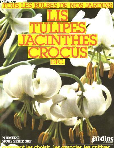 Tous les bulbes de nos jardins : Lis, Tulipes, Jacinthes, Crocus ...