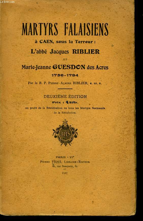 Martyrs Falaisiens  Caen, sous la Terreur : L'Abbe Jacques Riblier et Marie-Jeanne Guesdon des Acres 1736 - 1794