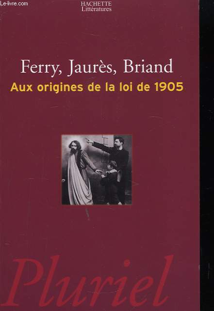 Ferry, Jaurs, Briand. Aux origines de la loi de 1905.