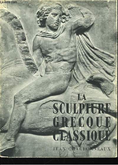 La sculpture grecque classique. TOME I