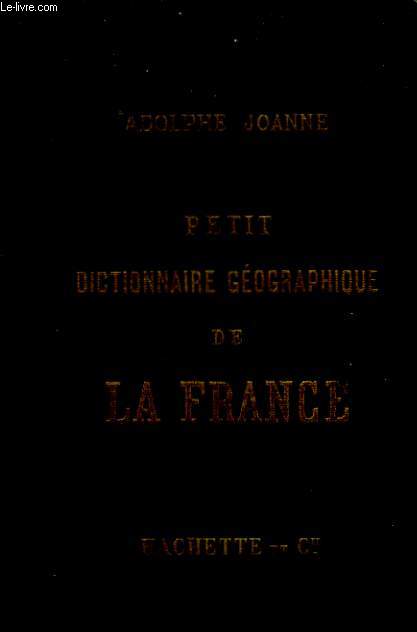 Petit Dictionnaire gographique, administratif, postal, tlgraphique, statistique, industriel, de la France, de l'Algrie et des colonies.