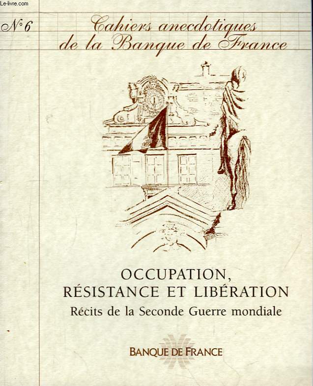 Cahiers Anecdotiques de la Banque de France. N6 : Occupation, Rsistanec et Libration.