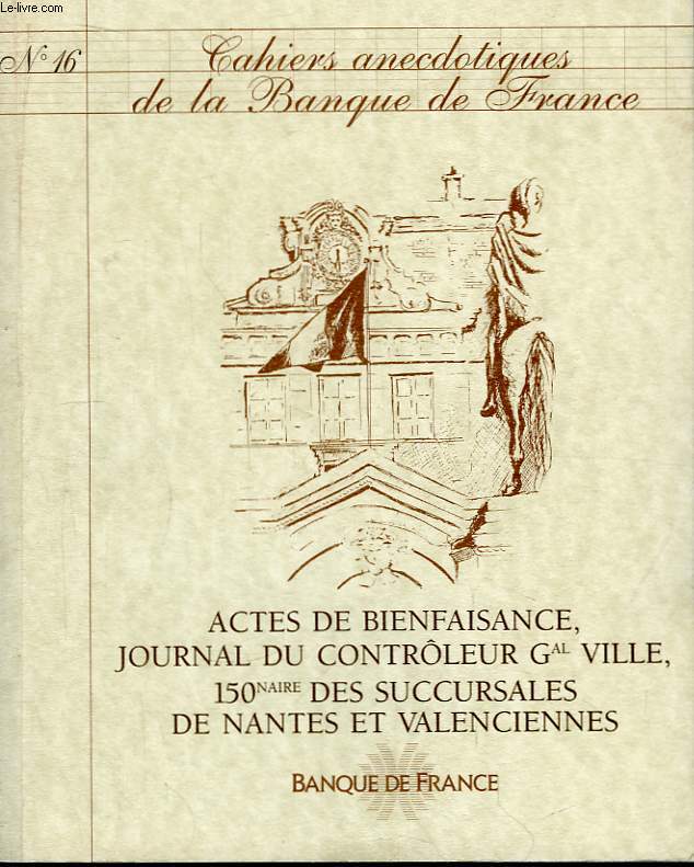 Cahiers Anecdotiques de la Banque de France. N16 : Actes de Bienfaisance, Journal du Controleur Gal Ville - 150eme anniversaire des Succursales de NAtes et Valenciennes.