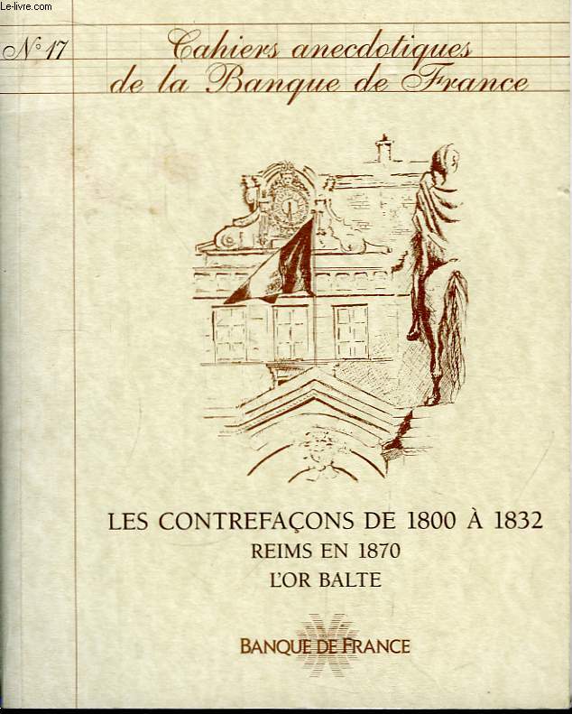 Cahiers Anecdotiques de la Banque de France. N17 : Les contrefaons de 1800  1832, Reims en 1870, L'Or Balte.