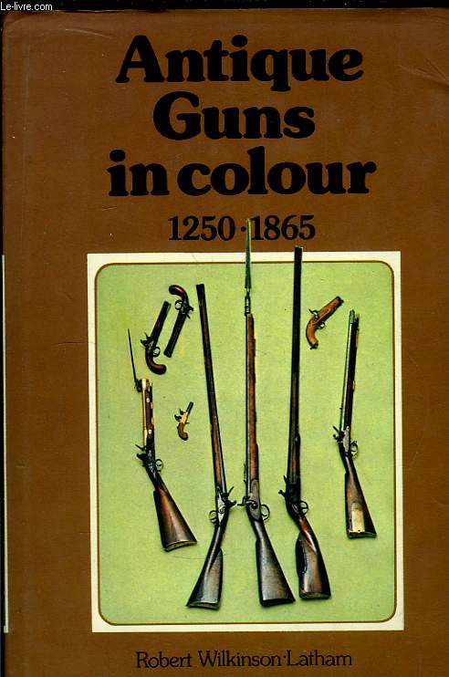 Antique Guns in Colour, 1250 - 1865.