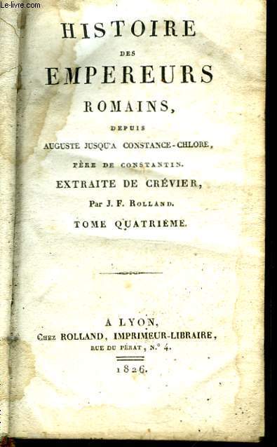 Histoire des Empereurs Romains, depuis Auguste jusqu' Constance-Chlore, Prs de Constantin, extraite de Crvier. TOME 4