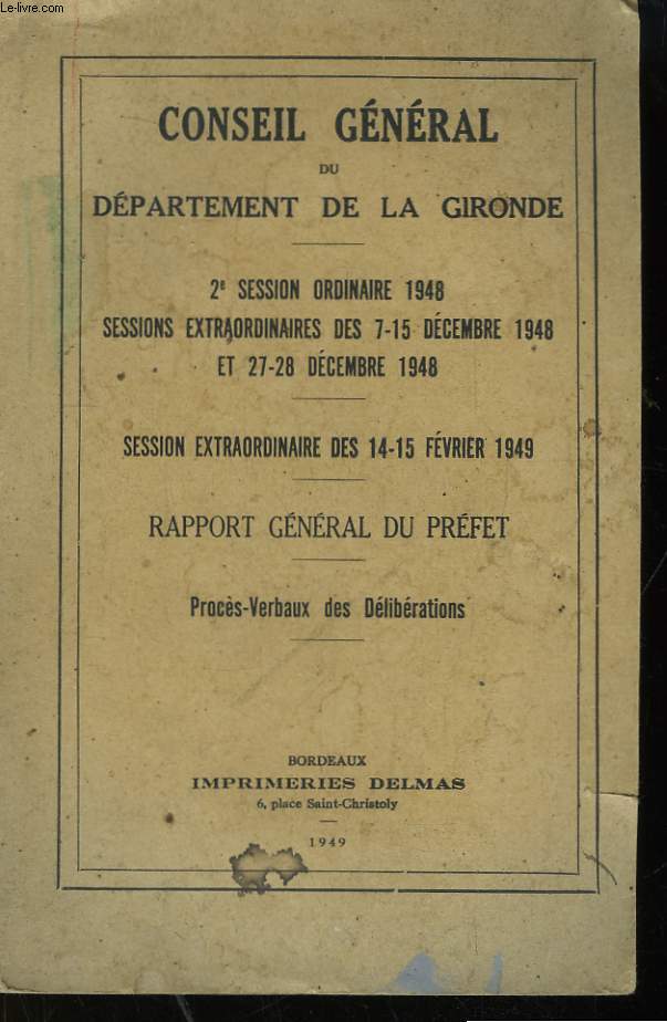 Conseil Gnral du Dpartement de la Gironde. 2e session ordinaire 1948, Sessions extraordinaires des 7-15 dcembre 1948 et 27 - 28 dcembre 1948 - Session extraordinaire des 14-15 fvrier 1949. Rapport gnral du Prfet. Procs-Verbaux des Dlibrations