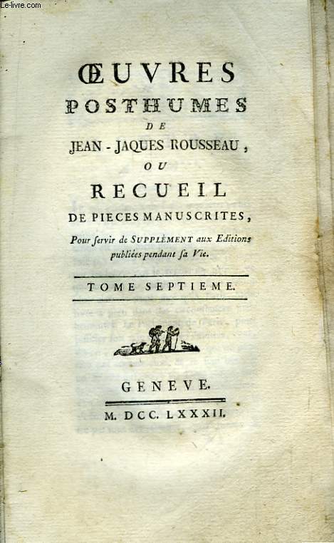 Oeuvres Posthumes de Jean-Jacques Rousseau, ou Recueil de pices manuscrites. TOME VII