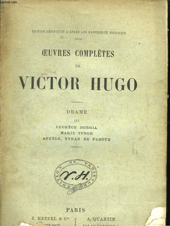 Oeuvres Compltes de Victor Hugo. Drame, Tome III : Lucrce Borgia - Marie Tudor - Angelo, Tyran de Padoue.