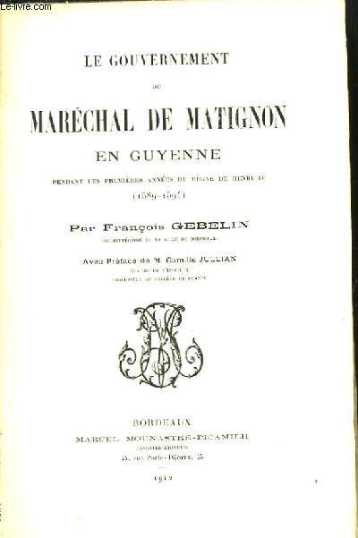 Le Gouvernement du Marchal de Matignon en Guyenne, pendant les premires annes du rgne de Henri IV (1589 - 1594)