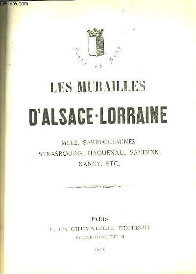 Les Murailles d'Alsace-Lorraine. Metz, Sarreguemines, Strasbourg, Haguenau, Saverne, Nancy, etc ...