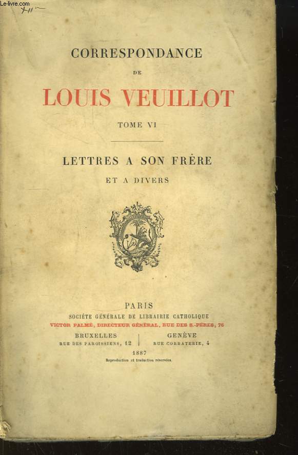 Correspondance de Louis Veuillot. TOME VI : Lettres  son Frre et son Frre et  divers.