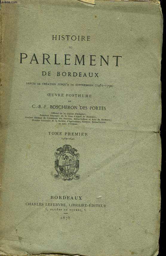 Histoire du Parlement de Bordeaux, depuis sa cration jusqu' sa suppression (1451 - 1790). TOME 1er : 1462 - 1640.