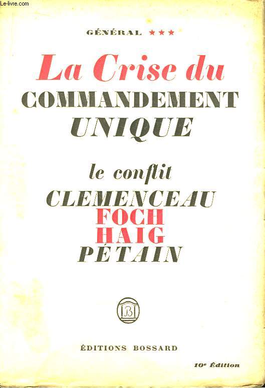 La Crise du Commandement Unique. Le Conflit Clemenceau, Foch, Haig, Ptain.