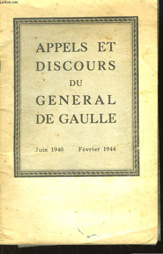 Appels et Discours du Gnral de Gaulle. Juin 1940 - Fvrier 1944