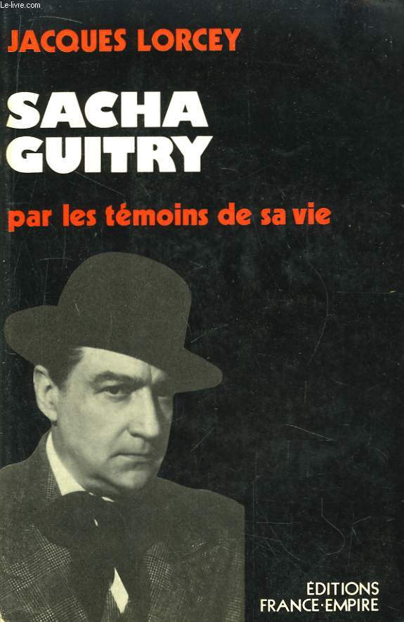 Sacha Guitry par les tmoins de sa vie.