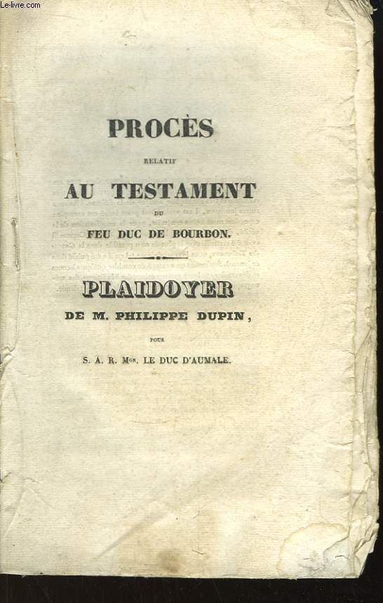 Procs relatif au Testament du Feu Duc de Bourbon. Plaidoyer pour S.A.R.Mgr Le Duc d'Aumale.