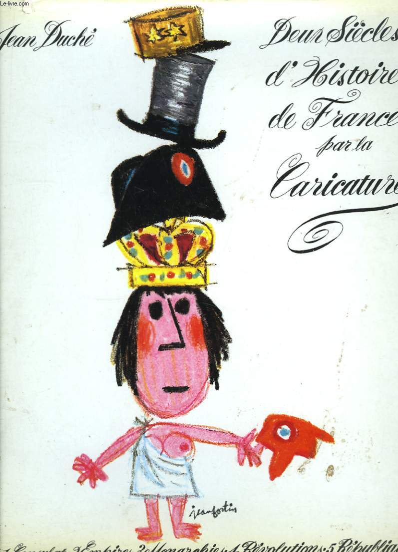 1760 - 1960. Deux sicles d'Histoire de France par la Caricature. 1 consulat, 2 empires, 3 monarchies, 4 rvolutions, 5 rpubliques.