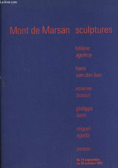 Mont-De-Marsan Sculptures. Hlne Agofroy, Hans Van Den Ban, Etienne Bossut, Philippe Bent, Miguel Egaa, Osman. Exposition du 14 septembre au 30 octobre 1991