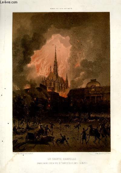Paris et ses Ruines. La Sainte Chapelle, prserve miraculeusement au milieu de l'Incendie du Palais de Justice, 24mai 1871. Planche illustre d'une lithographie en couleurs.