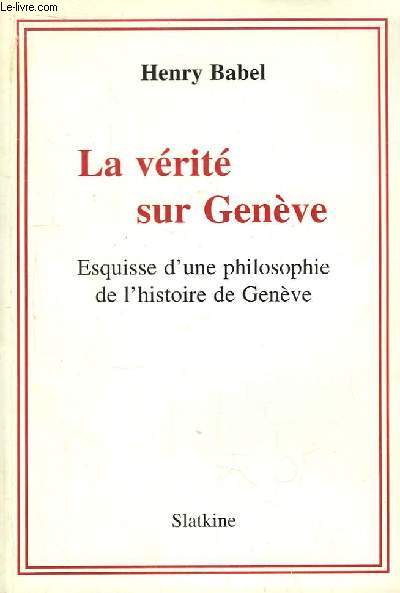 La vrit sur Genve. Esquisse d'une philosophie de l'histoire de Genve.