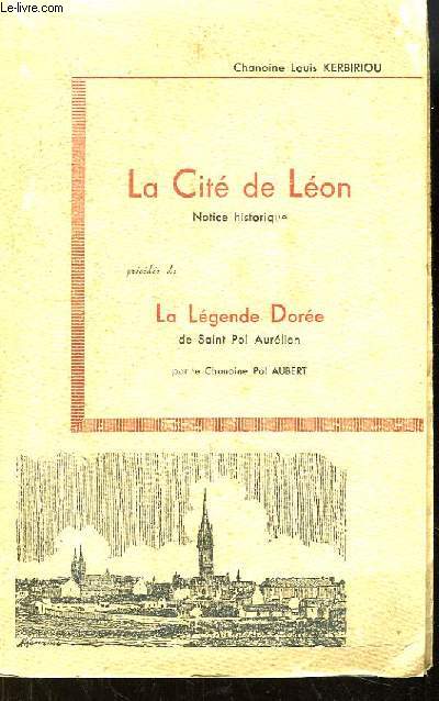 La Cit de Lon, Notice historique. Prcde de La Lgende Dore, de Saint Pol Aurlien, par le Chanoine Pol Aubert.