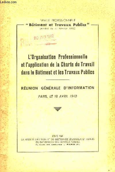 L'Organisation Professionnelle et l'Application de la Charte du Travail dans le Btiment et les Travaux Publics. Runion Gnrale d'Information, Paris, le 18 avril 1942.
