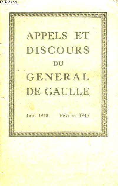 Appels et Discours du Gnral De Gaulle. Juin 1940 - Fvrier 1944