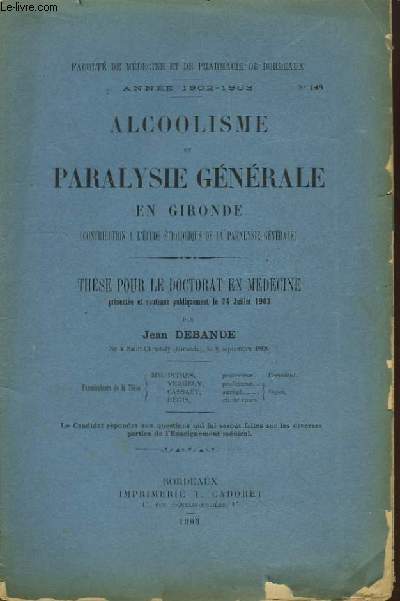 Alcoolisme et Paralysie Gnrale en Gironde (Contribution  l'Etude Etiologique de la Paralysie Gnrale. Thse pour le Doctorat en Mdecine N148