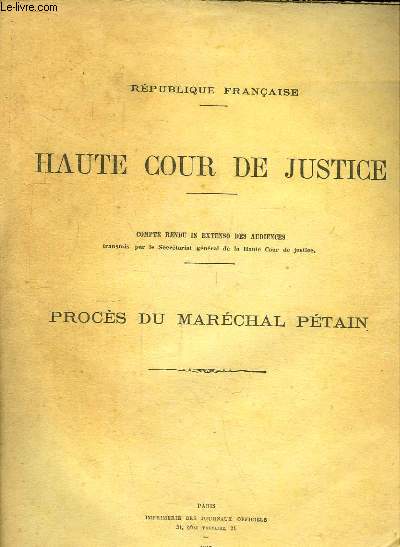 Haute Cour de Justice. Procs du Marchal Ptain. Compte rendu in extenso des Audiences, transmis par le Secrtariat gnral de la Haute Cour de justice.