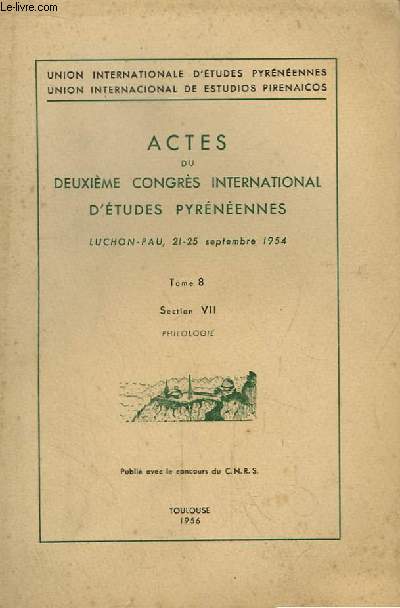Actes du Deuxime Congrs International d'Etudes Pyrnennes. Luchon - Pau, 21 - 25 sept. 1954 TOME 8, Section VII : Philologie