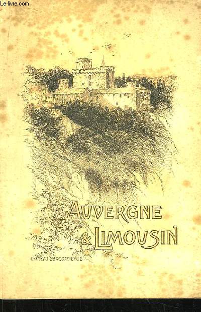 Auvergne et Limousin. Histoire, Tableaux pittoresques, Posies, Chansons populaires, Contes et lgendes.