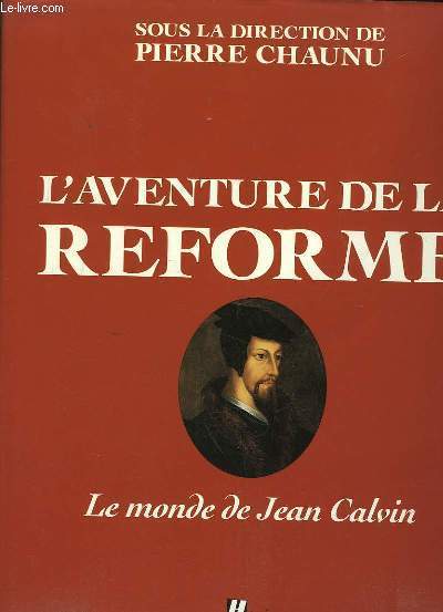 L'Aventure et la Rforme. Le monde de Jean Calvin.