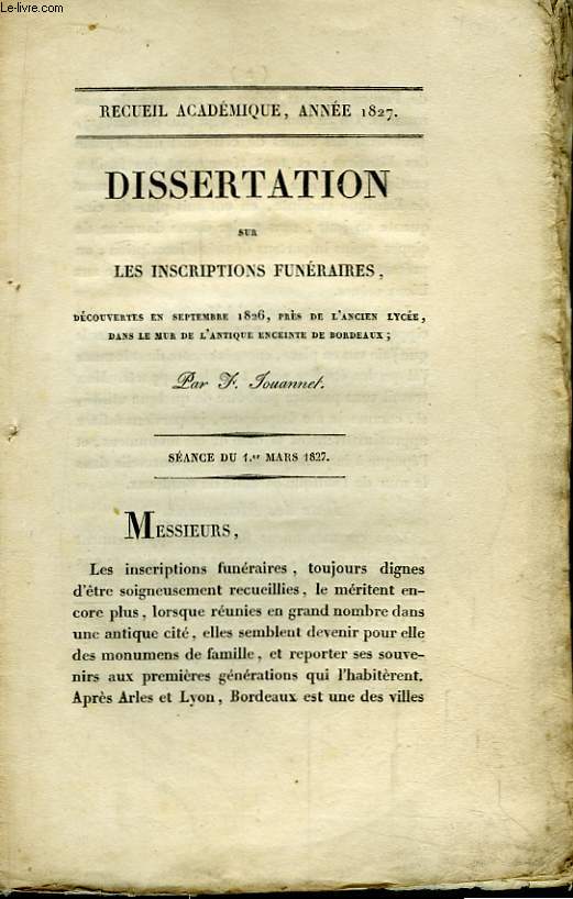 Dissertation sur les Inscripions Funraires, dcouvertes en septembre 1826, prs de l'ancien lyce, dans le mur de l'Antique Enceinte de Bordeaux. Sance du 1er Mars 1827 (Nombreuses photos sur notre site personnel)